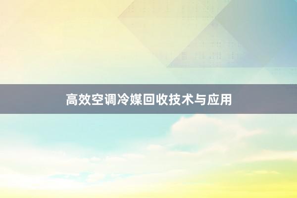 高效空调冷媒回收技术与应用